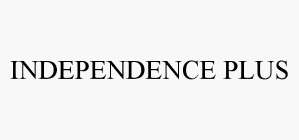 INDEPENDENCE PLUS