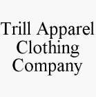 TRILL APPAREL CLOTHING COMPANY