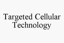 TARGETED CELLULAR TECHNOLOGY