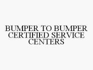 BUMPER TO BUMPER CERTIFIED SERVICE CENTERS