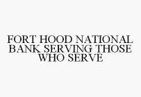 FORT HOOD NATIONAL BANK SERVING THOSE WHO SERVE