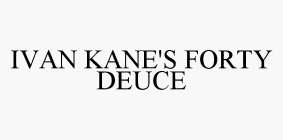 IVAN KANE'S FORTY DEUCE