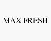 MAX FRESH