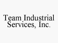 TEAM INDUSTRIAL SERVICES, INC.