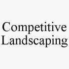 COMPETITIVE LANDSCAPING