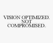 VISION OPTIMIZED. NOT COMPROMISED.