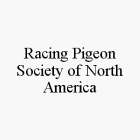 RACING PIGEON SOCIETY OF NORTH AMERICA