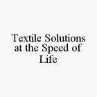 TEXTILE SOLUTIONS AT THE SPEED OF LIFE
