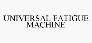 UNIVERSAL FATIGUE MACHINE