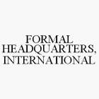 FORMAL HEADQUARTERS, INTERNATIONAL