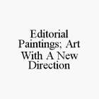 EDITORIAL PAINTINGS; ART WITH A NEW DIRECTION
