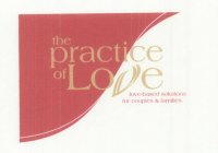 THE PRACTICE OF LOVE LOVE-BASED SOLUTIONS FOR COUPLES & FAMILIES