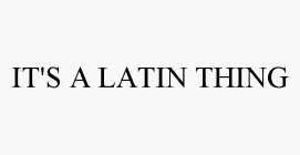 IT'S A LATIN THING