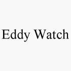 EDDY WATCH