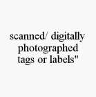 SCANNED/ DIGITALLY PHOTOGRAPHED TAGS OR LABELS