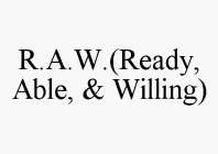 R.A.W.(READY, ABLE, & WILLING)