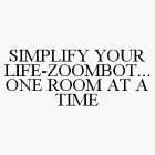 SIMPLIFY YOUR LIFE-ZOOMBOT...ONE ROOM AT A TIME