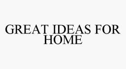 GREAT IDEAS FOR HOME