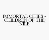 IMMORTAL CITIES - CHILDREN OF THE NILE