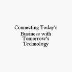 CONNECTING TODAY'S BUSINESS WITH TOMORROW'S TECHNOLOGY