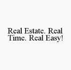 REAL ESTATE. REAL TIME. REAL EASY!