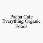 PACHA CAFE EVERYTHING ORGANIC FOODS