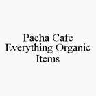 PACHA CAFE EVERYTHING ORGANIC ITEMS