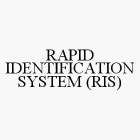RAPID IDENTIFICATION SYSTEM (RIS)