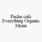 PACHA CAFE EVERYTHING ORGANIC MENU