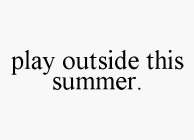PLAY OUTSIDE THIS SUMMER.