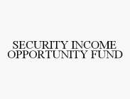 SECURITY INCOME OPPORTUNITY FUND