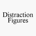 DISTRACTION FIGURES