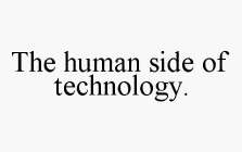 THE HUMAN SIDE OF TECHNOLOGY.