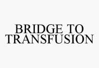 BRIDGE TO TRANSFUSION
