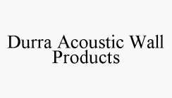 DURRA ACOUSTIC WALL PRODUCTS