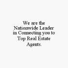WE ARE THE NATIONWIDE LEADER IN CONNECTING YOU TO TOP REAL ESTATE AGENTS.