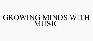 GROWING MINDS WITH MUSIC