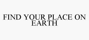 FIND YOUR PLACE ON EARTH