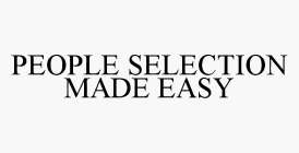 PEOPLE SELECTION MADE EASY
