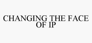 CHANGING THE FACE OF IP
