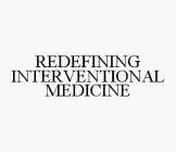 REDEFINING INTERVENTIONAL MEDICINE
