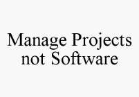 MANAGE PROJECTS NOT SOFTWARE