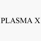 PLASMA X