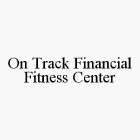 ON TRACK FINANCIAL FITNESS CENTER