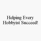 HELPING EVERY HOBBYIST SUCCEED!
