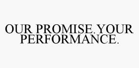 OUR PROMISE.YOUR PERFORMANCE.