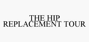 THE HIP REPLACEMENT TOUR