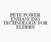 PETE POWER ENHANCING TECHNOLOGY FOR ELDERS