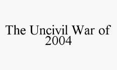 THE UNCIVIL WAR OF 2004