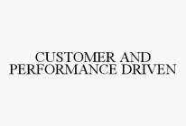 CUSTOMER AND PERFORMANCE DRIVEN